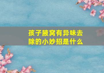 孩子腋窝有异味去除的小妙招是什么