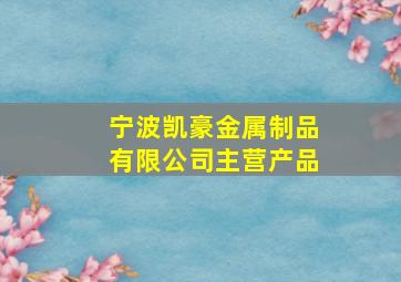 宁波凯豪金属制品有限公司主营产品