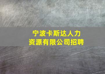 宁波卡斯达人力资源有限公司招聘