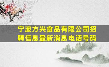 宁波方兴食品有限公司招聘信息最新消息电话号码