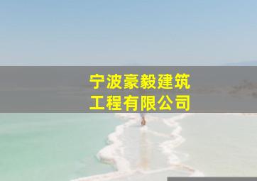 宁波豪毅建筑工程有限公司