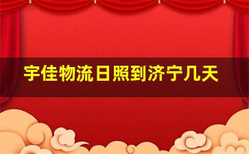 宇佳物流日照到济宁几天