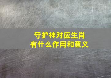 守护神对应生肖有什么作用和意义