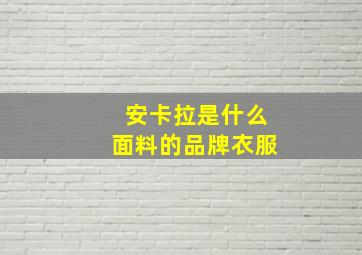 安卡拉是什么面料的品牌衣服