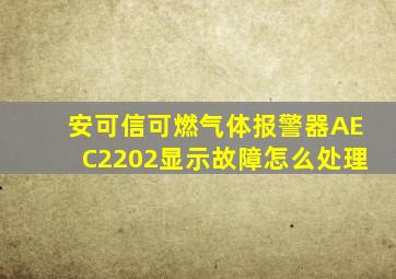 安可信可燃气体报警器AEC2202显示故障怎么处理