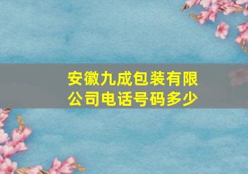 安徽九成包装有限公司电话号码多少