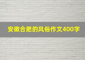 安徽合肥的风俗作文400字