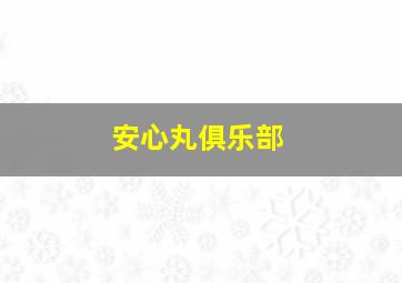 安心丸俱乐部