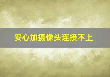 安心加摄像头连接不上