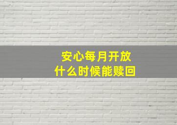 安心每月开放什么时候能赎回