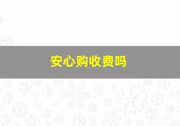 安心购收费吗