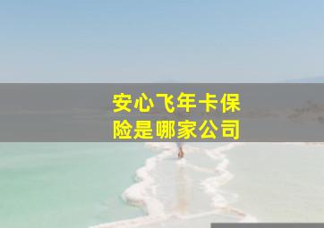 安心飞年卡保险是哪家公司