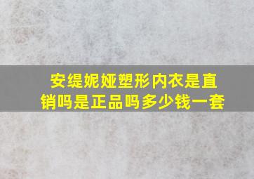 安缇妮娅塑形内衣是直销吗是正品吗多少钱一套