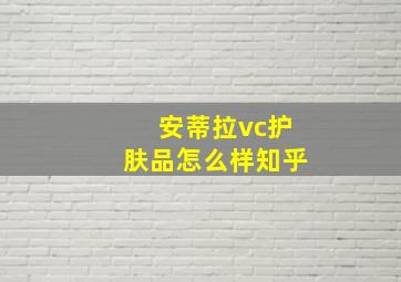 安蒂拉vc护肤品怎么样知乎