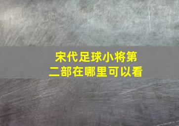 宋代足球小将第二部在哪里可以看