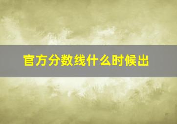 官方分数线什么时候出