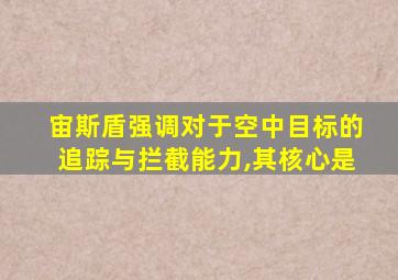 宙斯盾强调对于空中目标的追踪与拦截能力,其核心是