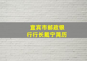 宜宾市邮政银行行长戴宁简历