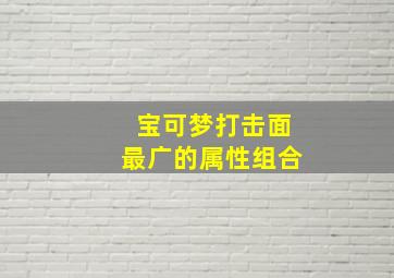 宝可梦打击面最广的属性组合