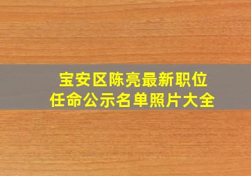 宝安区陈亮最新职位任命公示名单照片大全