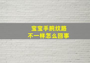 宝宝手腕纹路不一样怎么回事