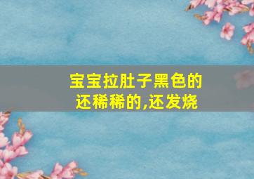 宝宝拉肚子黑色的还稀稀的,还发烧