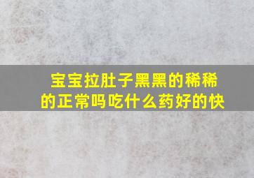 宝宝拉肚子黑黑的稀稀的正常吗吃什么药好的快