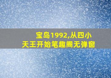 宝岛1992,从四小天王开始笔趣阁无弹窗