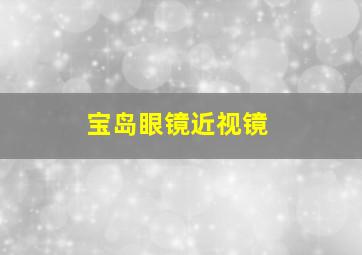 宝岛眼镜近视镜