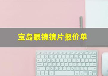 宝岛眼镜镜片报价单