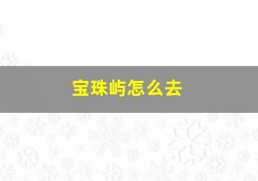 宝珠屿怎么去