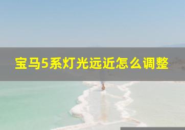 宝马5系灯光远近怎么调整