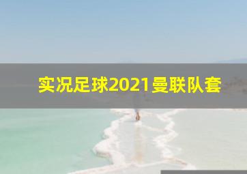 实况足球2021曼联队套