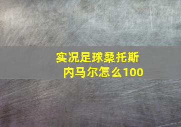 实况足球桑托斯内马尔怎么100