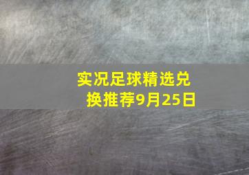 实况足球精选兑换推荐9月25日