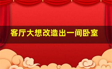 客厅大想改造出一间卧室