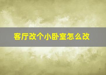 客厅改个小卧室怎么改