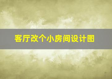 客厅改个小房间设计图