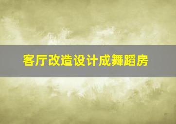 客厅改造设计成舞蹈房