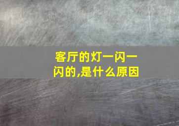 客厅的灯一闪一闪的,是什么原因