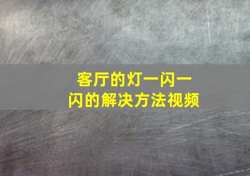 客厅的灯一闪一闪的解决方法视频