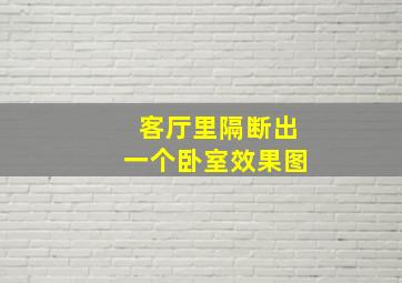 客厅里隔断出一个卧室效果图