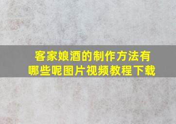 客家娘酒的制作方法有哪些呢图片视频教程下载