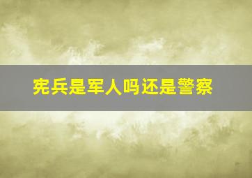 宪兵是军人吗还是警察