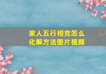 家人五行相克怎么化解方法图片视频