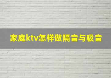 家庭ktv怎样做隔音与吸音