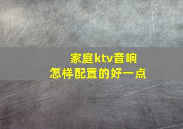 家庭ktv音响怎样配置的好一点