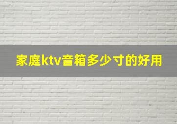 家庭ktv音箱多少寸的好用