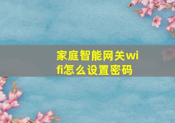 家庭智能网关wifi怎么设置密码