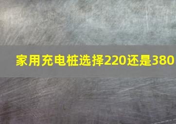 家用充电桩选择220还是380